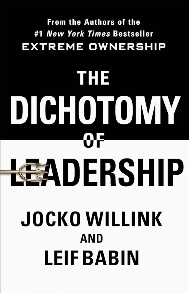 The Dichotomy of Leadership: Balancing the Challenges of Extreme Ownership to Lead and Win