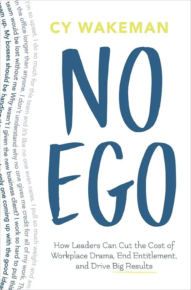 No Ego: How Leaders Can Cut the Cost of Workplace Drama, End Entitlement, and Drive Big Results (How Leaders Can Cut the Cost of Drama in the Workplace, End Entitlement, and Drive Big Results)