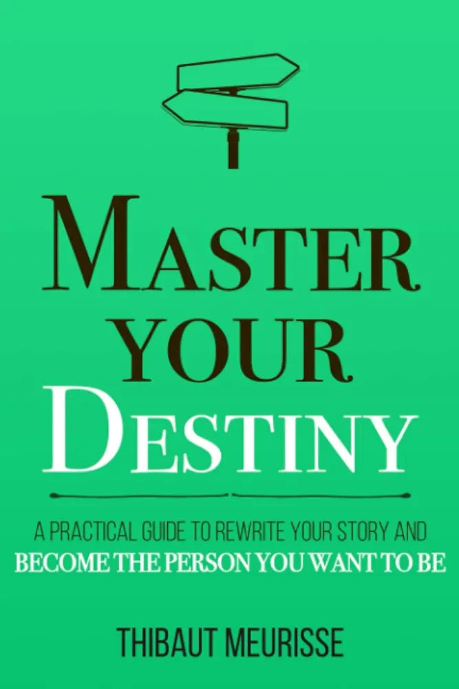 Master Your Destiny: A Practical Guide to Rewrite Your Story and Become the Person You Want to Be