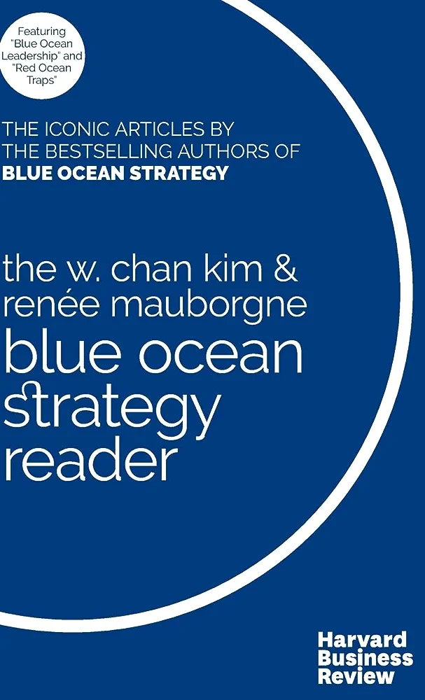 The W. Chan Kim and Renee Mauborgne Blue Ocean Strategy Reader: The iconic articles by bestselling authors W. Chan Kim and Renée Mauborgne