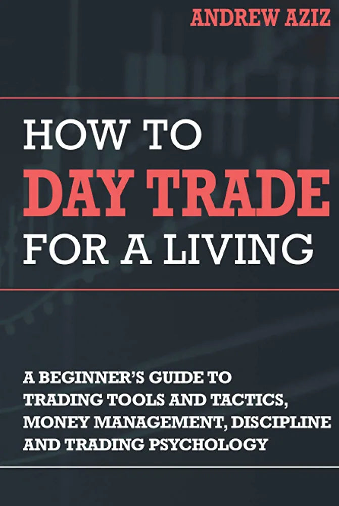 How to Day Trade for a Living: A Beginner's Guide to Tools, Tactics, Money Management, Discipline and Trading Psychology (Stock Market Investing and Trading)