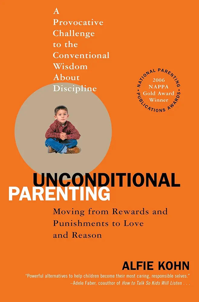 Unconditional Parenting: Moving from Rewards and Punishments to Love and Reason