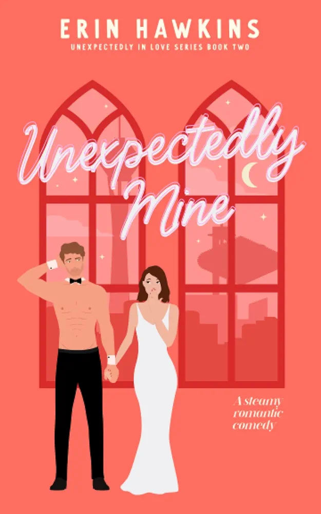 Unexpectedly Mine: A steamy, Vegas wedding, marriage of convenience romantic comedy