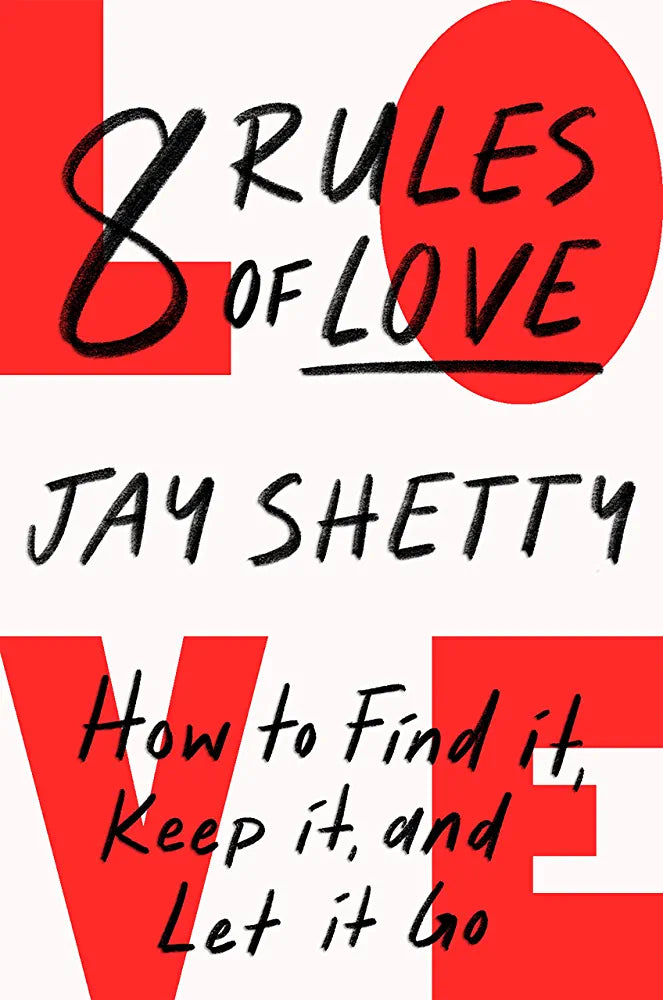 8 Rules of Love : How to Find it, Keep it, and Let it Go: From Sunday Times No.1 bestselling author Jay Shetty, a new guide on how to find lasting ... from the author of Think Like A Monk