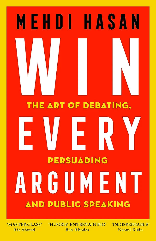 Win Every Argument: The Art of Debating, Persuading and Public Speaking