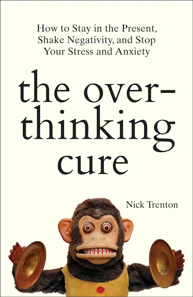 The Overthinking Cure: How to Stay in the Present, Shake Negativity, and Stop Your Stress and Anxiety (Mental and Emotional Abundance, Book 3)
