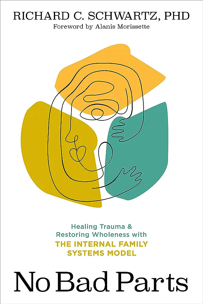 No Bad Parts: Healing Trauma and Restoring Wholeness with the Internal Family Systems Model