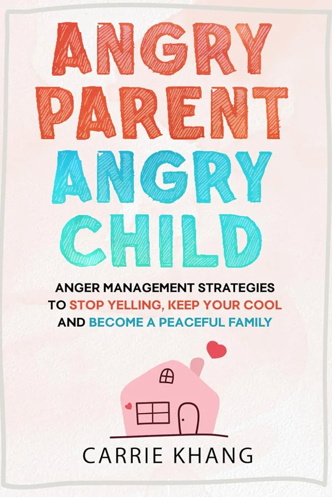 Angry Parent Angry Child: Anger management strategies to stop yelling, keep your cool and become a peaceful family (Mindful Parenting)