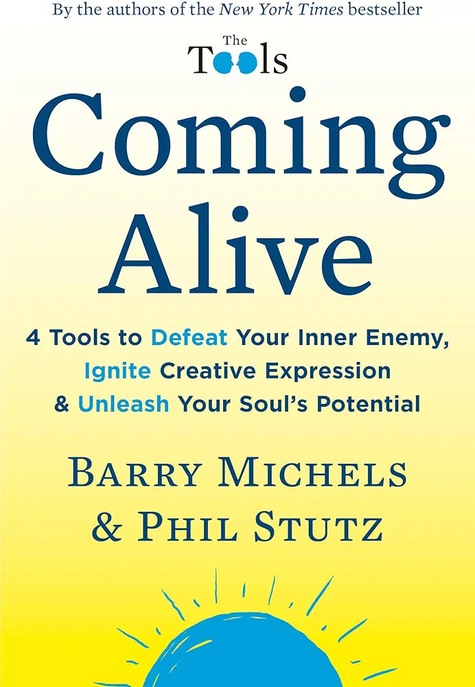 Coming Alive: 4 Tools to Defeat Your Inner Enemy, Ignite Creative Expression and Unleash Your Soul’s Potential