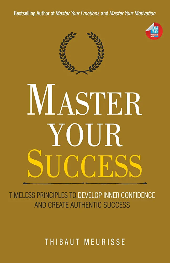 Master Your Success: Timeless Principles to Develop Inner Confidence and Create Authentic Success