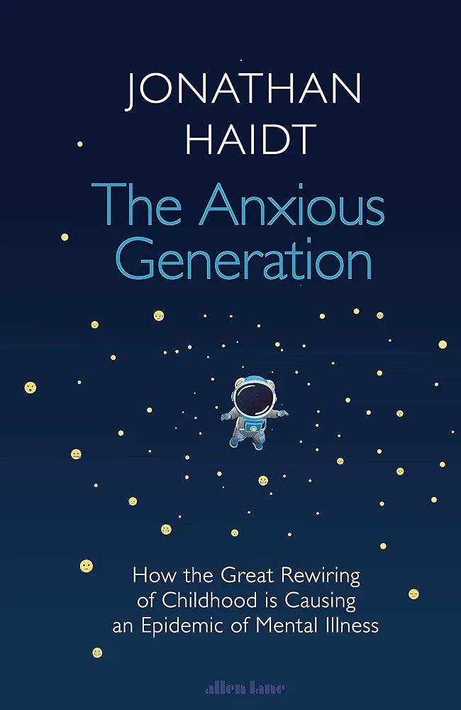 The Anxious Generation: How The Great Rewiring Of Childhood Is Causing An Epidemic Of Mental Illness