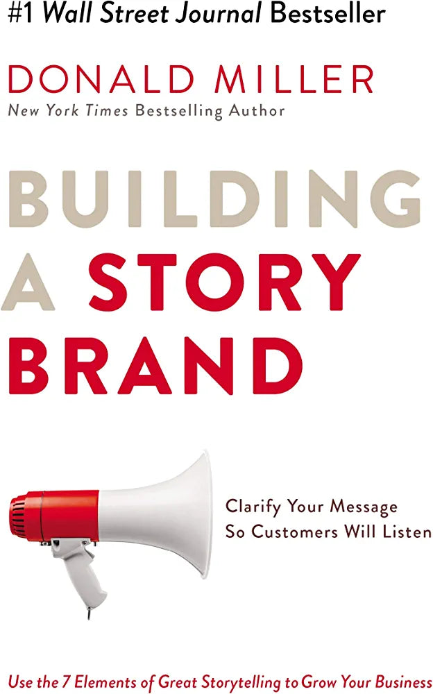 Building a Story Brand: Clarify Your Message So Customers Will Listen
