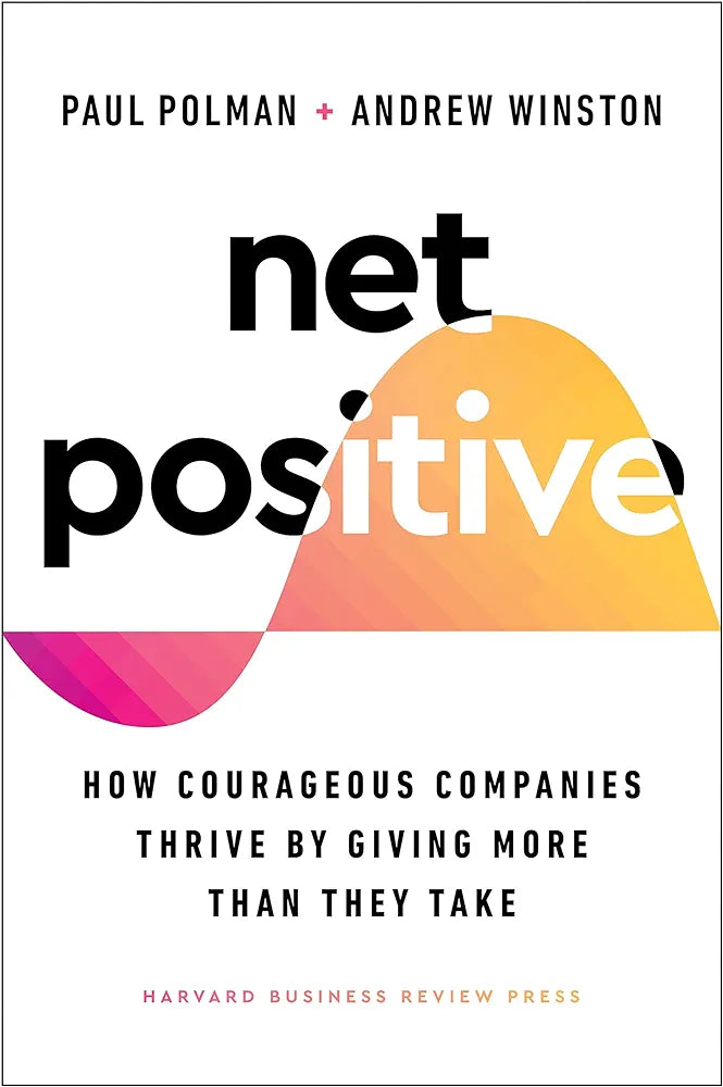 Net Positive: How Courageous Companies Thrive by Giving More Than They Take