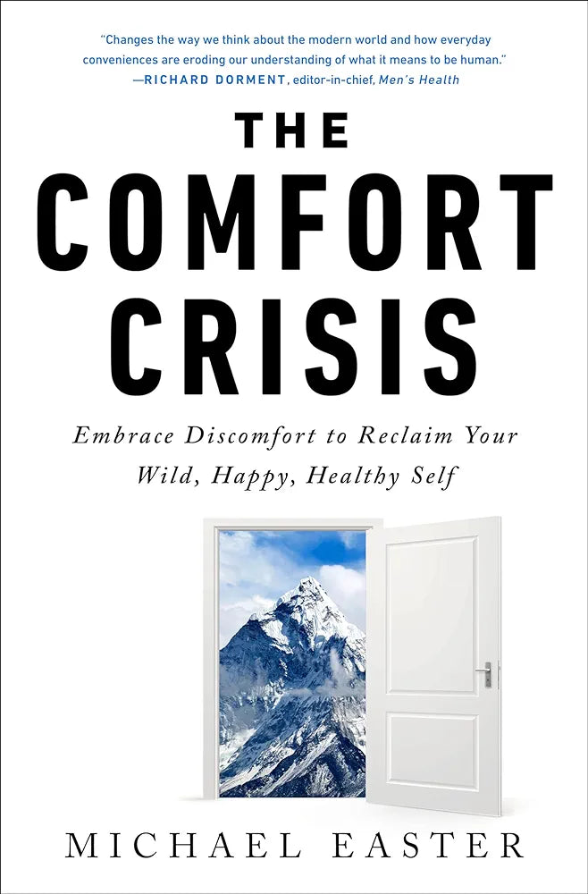 The Comfort Crisis: Embrace Discomfort T: Embrace Discomfort To Reclaim Your Wild, Happy, Healthy Self