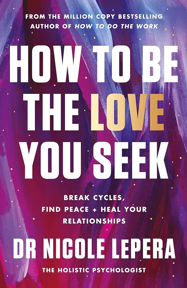 How to Be the Love You Seek: Break Cycles, Find Peace + Heal Your Relationships: the instant Sunday Times bestseller