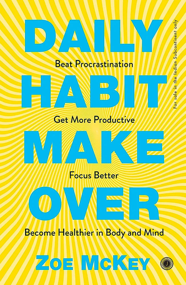 Daily Habit Makeover: Beat Procrastination, Get More Productive, Focus Better, and Become Healthier in Body and Mind