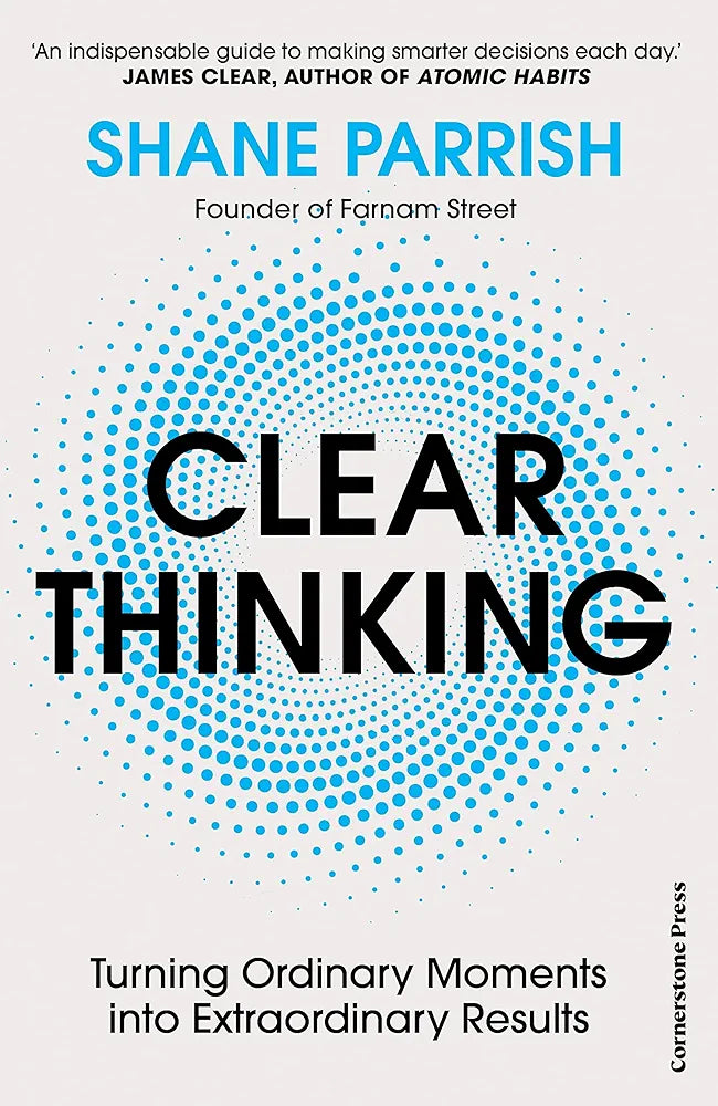 Clear Thinking : Turning Ordinary Moments into Extraordinary Results