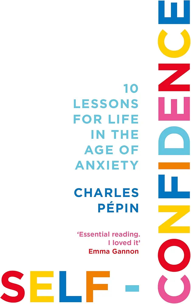Self-Confidence: 10 Lessons For Life In The Age Of Anxiety