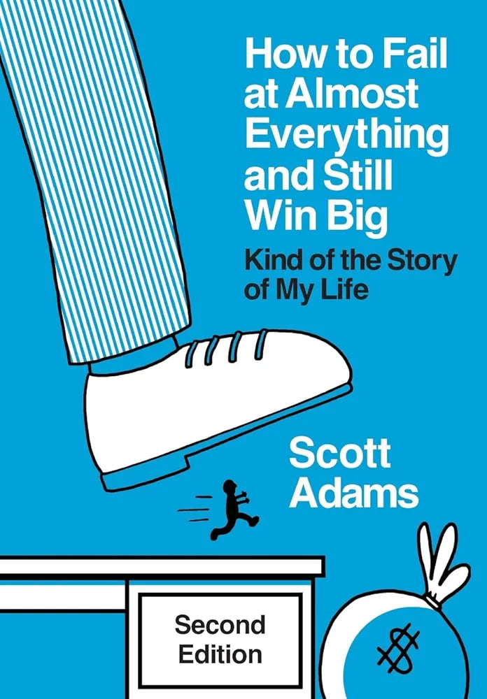 How to Fail at Almost Everything and Still Win Big: Kind of the Story of My Life (The Scott Adams Success)