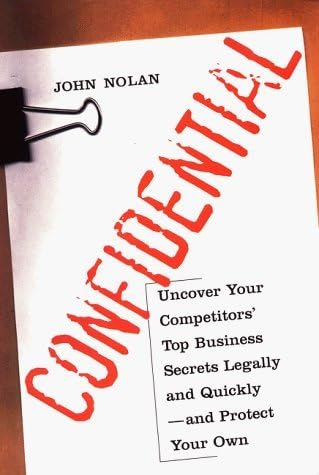 Confidential: Uncover Your Competitors' Top Business Secrets Legally and Quickly--and Protect your own