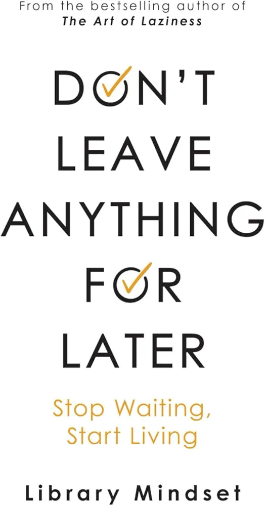 Don't Leave Anything for Later: Stop Waiting Start Living
