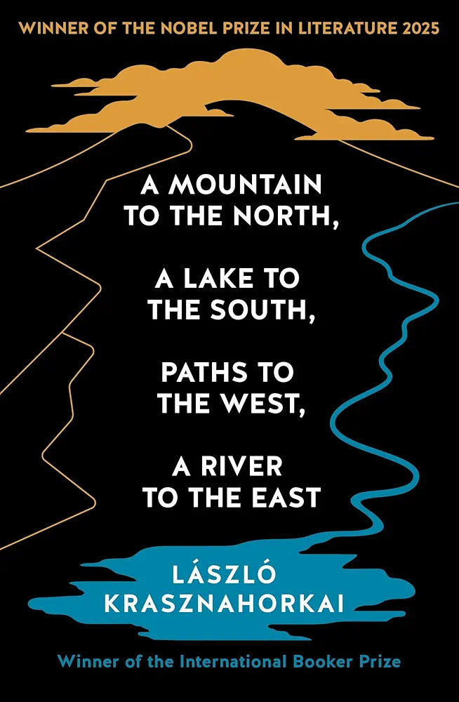 A Mountain to the North, A Lake to The South, Paths to the West, A River to the East: Winner of the Nobel Prize in Literature 2025