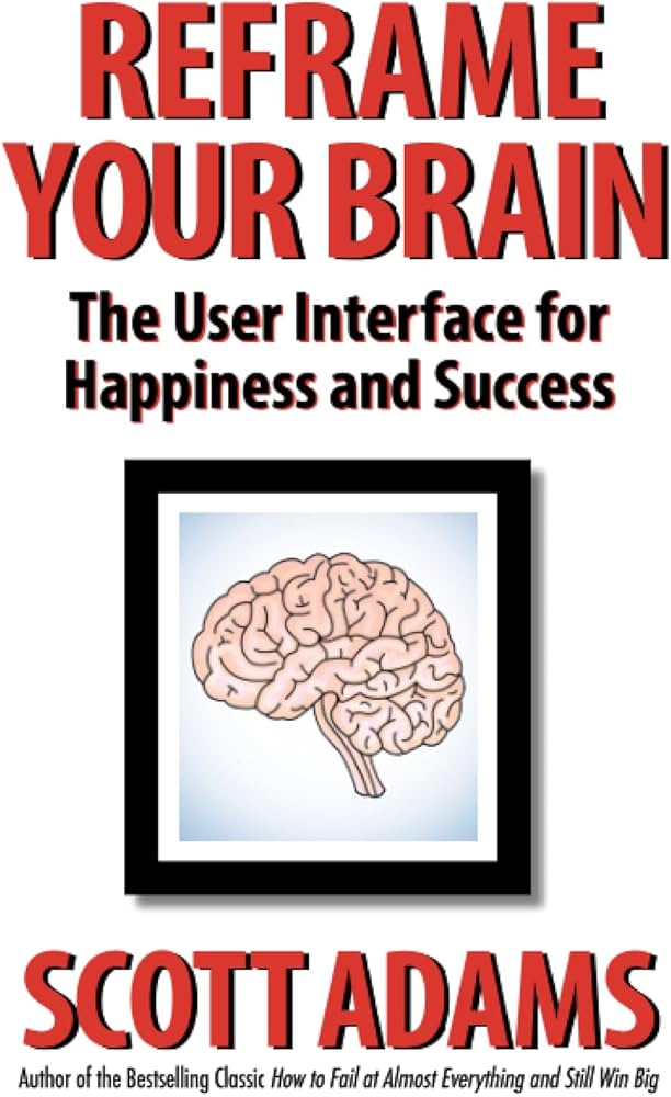 Reframe Your Brain: The User Interface for Happiness and Success (The Scott Adams Success)