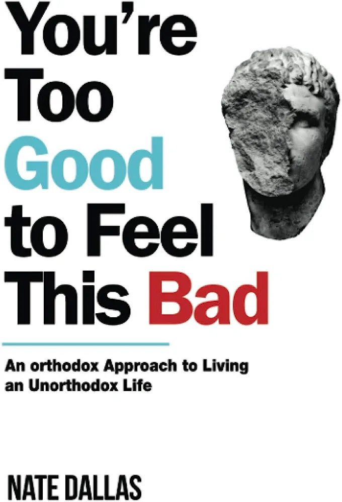 You're Too Good to Feel This Bad: An Orthodox Approach to Living an Unorthodox Life