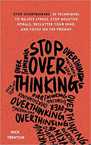 Stop Overthinking: 23 Techniques to Relieve Stress, Stop Negative Spirals, Declutter Your Mind, and Focus on the Present