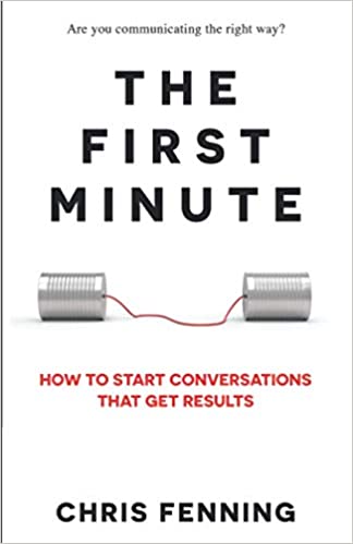 The First Minute: How to start conversations that get results (Business Communication Skills)